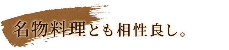 名物料理とも相性良し。