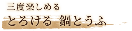 三度楽しめるとろける 鍋とうふ